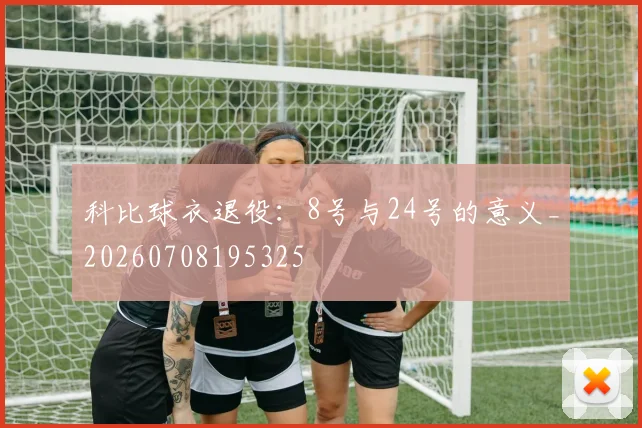 科比球衣退役：8号与24号的意义_20260708195325
