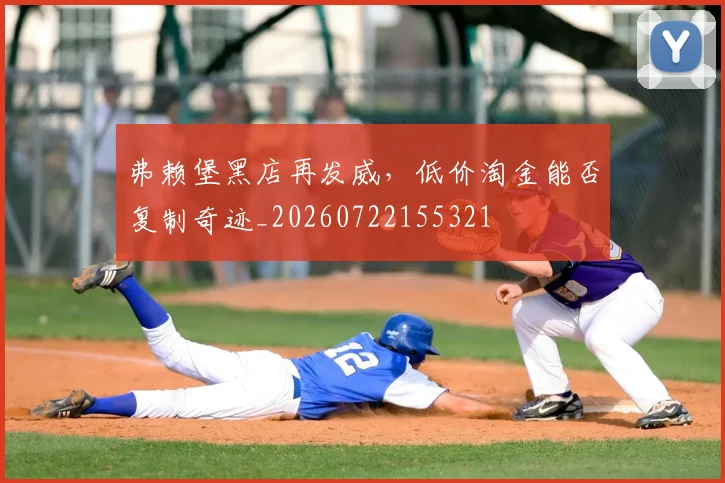 弗赖堡黑店再发威，低价淘金能否复制奇迹_20260722155321