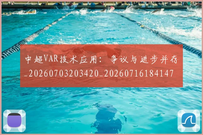 中超VAR技术应用：争议与进步并存_20260703203420_20260716184147
