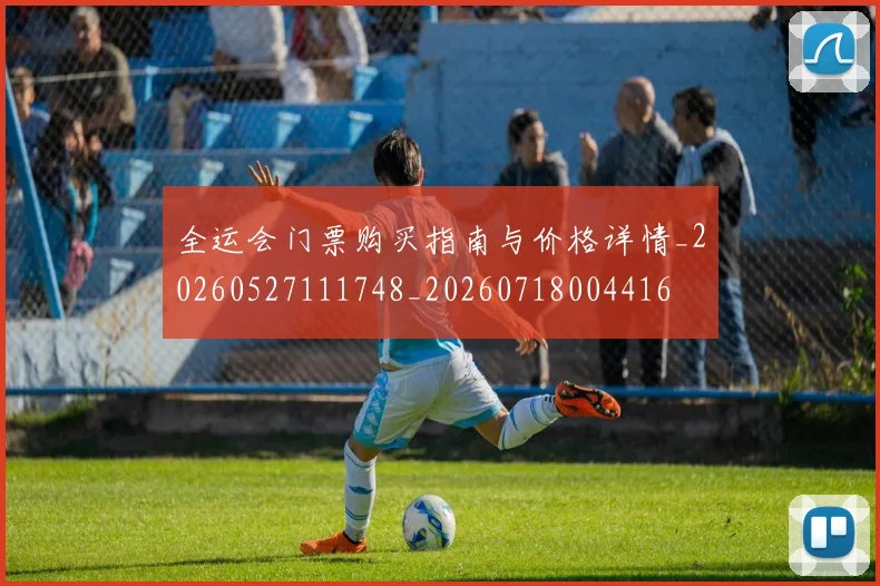 全运会门票购买指南与价格详情_20260527111748_20260718004416