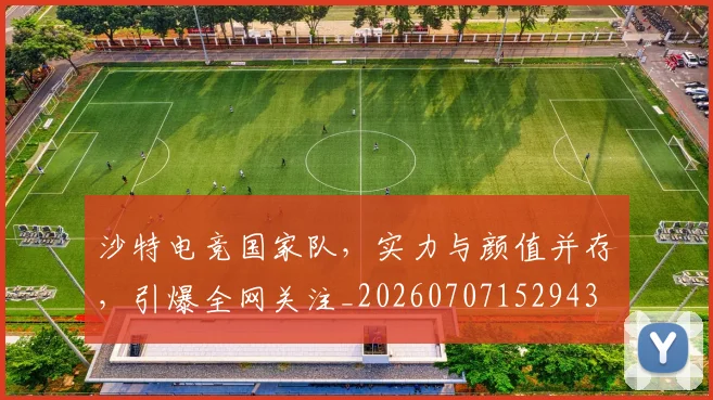 沙特电竞国家队,实力与颜值并存,引爆全网关注_20260707152943