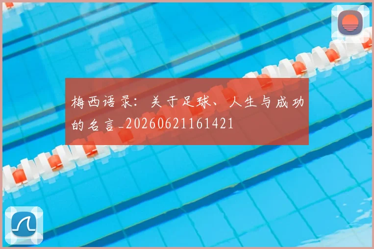 梅西语录:关于足球、人生与成功的名言_20260621161421