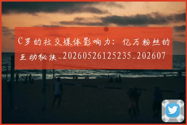 C罗的社交媒体影响力:亿万粉丝的互动秘诀_20260526125235_20260701213625