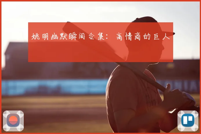 姚明幽默瞬间合集：高情商的巨人