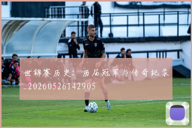 世锦赛历史：历届冠军与传奇纪录_20260526142905