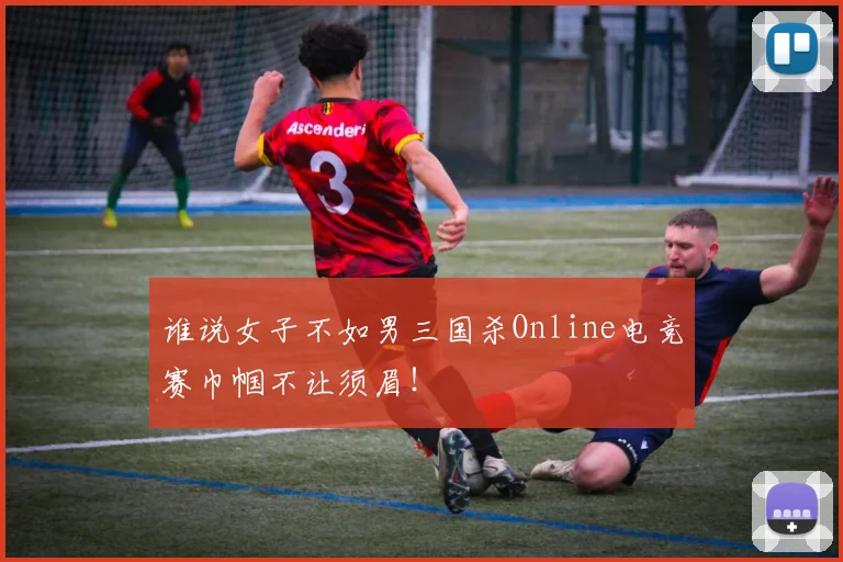 谁说女子不如男三国杀Online电竞赛巾帼不让须眉！