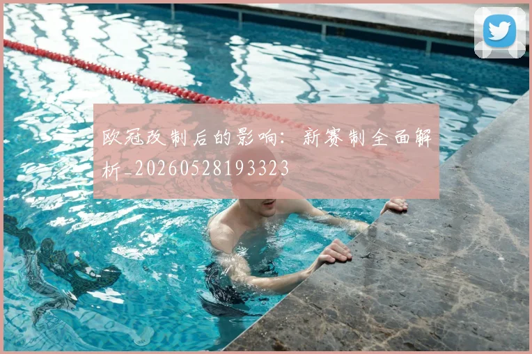 欧冠改制后的影响:新赛制全面解析_20260528193323