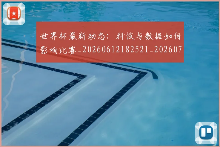 世界杯最新动态：科技与数据如何影响比赛_20260612182521_20260702174233_20260715191338