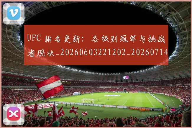 UFC 排名更新：各级别冠军与挑战者现状_20260603221202_20260714215420