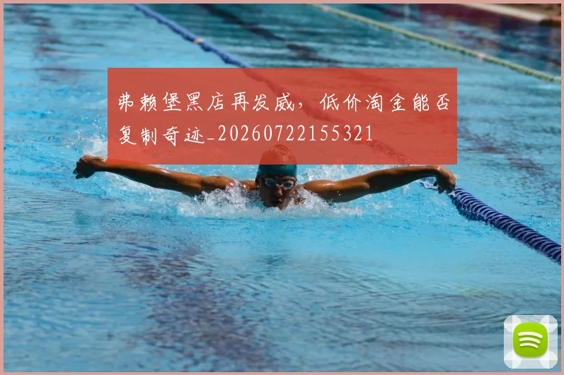 弗赖堡黑店再发威,低价淘金能否复制奇迹_20260722155321